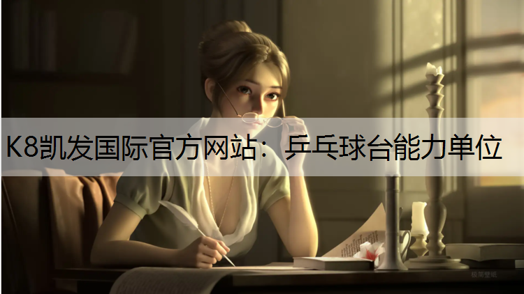K8凯发国际官方网站：乒乓球台能力单位