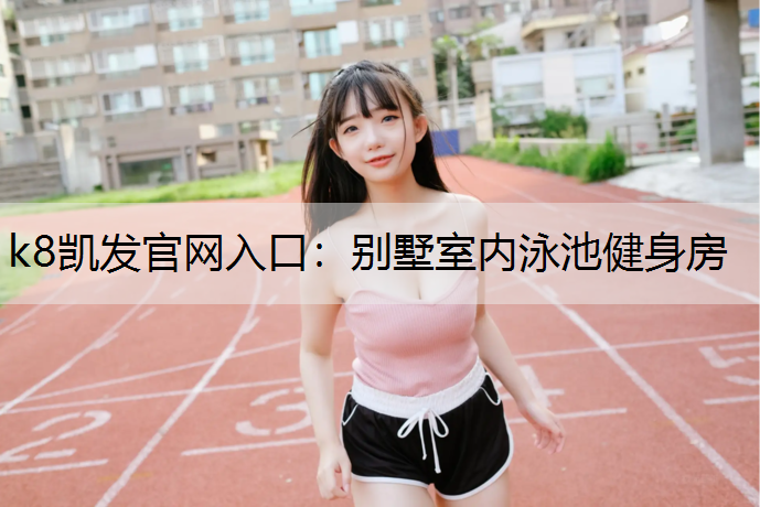 k8凯发官网入口：别墅室内泳池健身房
