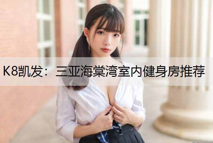 K8凯发：三亚海棠湾室内健身房推荐