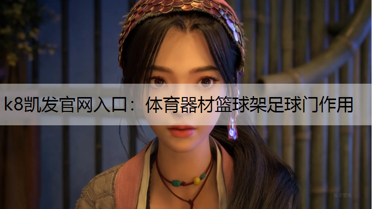 k8凯发官网入口：体育器材篮球架足球门作用