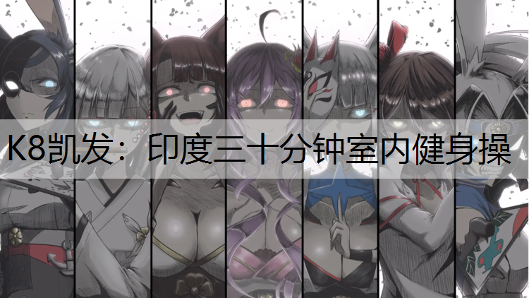 K8凯发：印度三十分钟室内健身操
