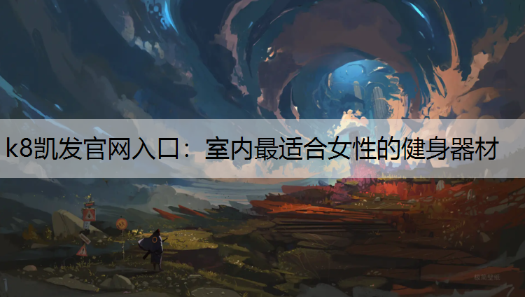 k8凯发官网入口：室内最适合女性的健身器材