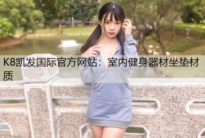 K8凯发国际官方网站：室内健身器材坐垫材质