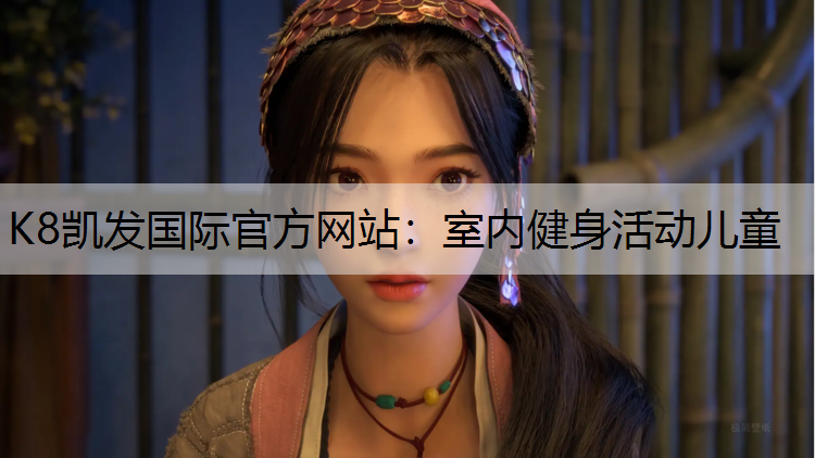 K8凯发国际官方网站：室内健身活动儿童