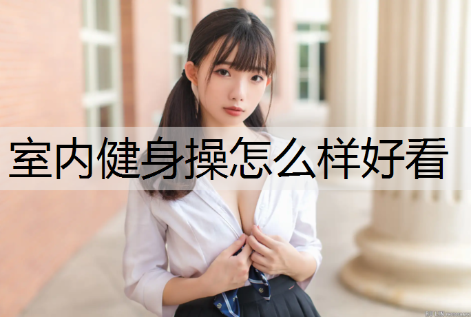 室内健身操怎么样好看